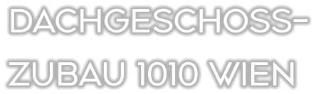 DACHGESCHOSS- ZUBAU 1010 WIEN